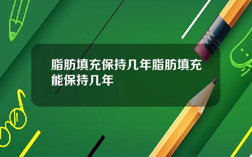 脂肪填充保持几年脂肪填充能保持几年