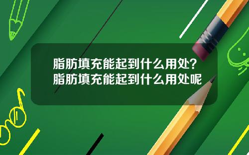脂肪填充能起到什么用处？脂肪填充能起到什么用处呢