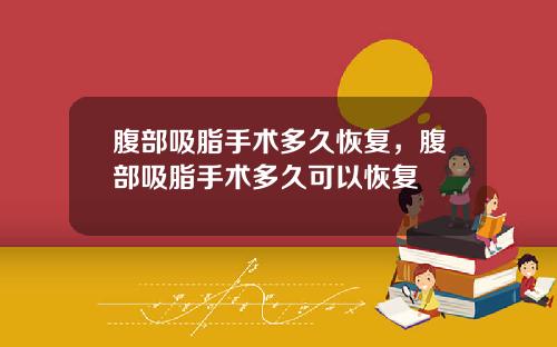 腹部吸脂手术多久恢复，腹部吸脂手术多久可以恢复