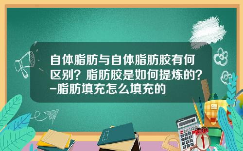 自体脂肪与自体脂肪胶有何区别？脂肪胶是如何提炼的？-脂肪填充怎么填充的
