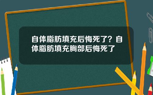 自体脂肪填充后悔死了？自体脂肪填充胸部后悔死了
