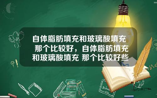 自体脂肪填充和玻璃酸填充 那个比较好，自体脂肪填充和玻璃酸填充 那个比较好些