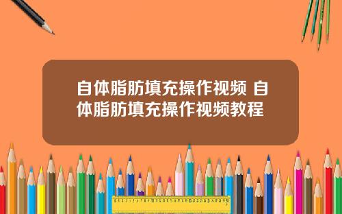 自体脂肪填充操作视频 自体脂肪填充操作视频教程
