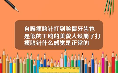 自曝瘦脸针打到脸僵牙齿也是假的王鸥的美貌人设崩了打瘦脸针什么感觉是正常的