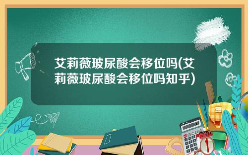 艾莉薇玻尿酸会移位吗(艾莉薇玻尿酸会移位吗知乎)