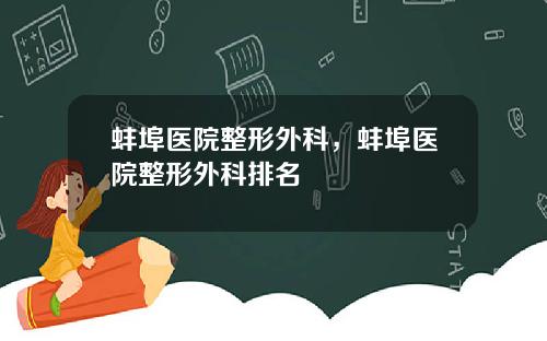 蚌埠医院整形外科，蚌埠医院整形外科排名