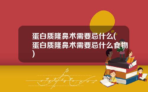 蛋白质隆鼻术需要忌什么(蛋白质隆鼻术需要忌什么食物)