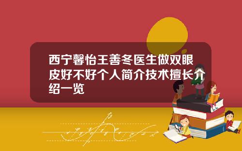 西宁馨怡王善冬医生做双眼皮好不好个人简介技术擅长介绍一览