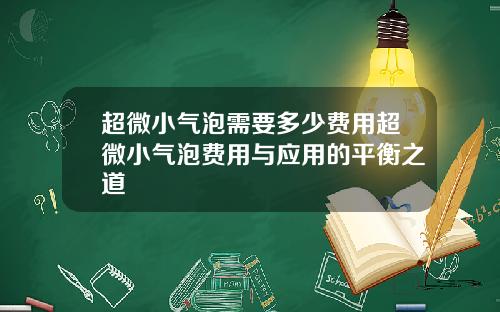 超微小气泡需要多少费用超微小气泡费用与应用的平衡之道