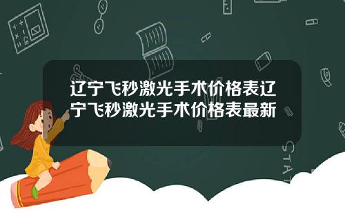 辽宁飞秒激光手术价格表辽宁飞秒激光手术价格表最新