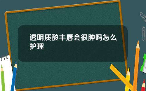 透明质酸丰唇会很肿吗怎么护理