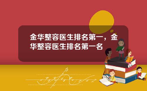 金华整容医生排名第一，金华整容医生排名第一名