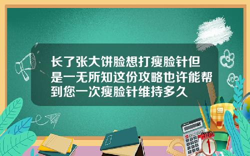 长了张大饼脸想打瘦脸针但是一无所知这份攻略也许能帮到您一次瘦脸针维持多久