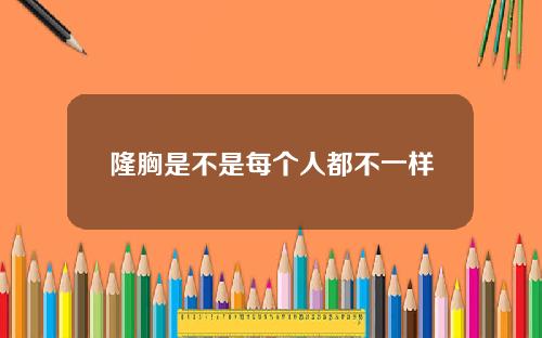 隆胸是不是每个人都不一样