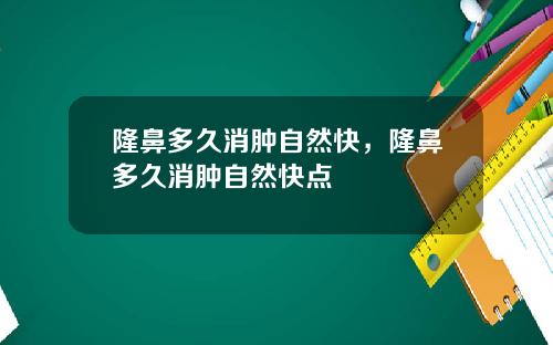 隆鼻多久消肿自然快，隆鼻多久消肿自然快点