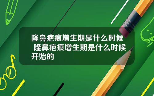 隆鼻疤痕增生期是什么时候 隆鼻疤痕增生期是什么时候开始的