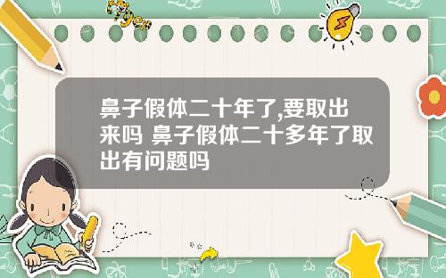 鼻子假体二十年了,要取出来吗 鼻子假体二十多年了取出有问题吗