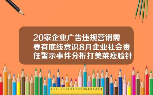 20家企业广告违规营销需要有底线意识8月企业社会责任警示事件分析打美莱瘦脸针