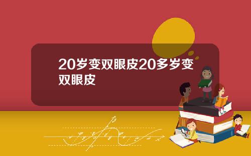 20岁变双眼皮20多岁变双眼皮