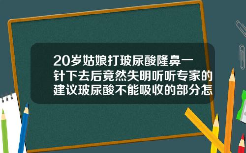 20岁姑娘打玻尿酸隆鼻一针下去后竟然失明听听专家的建议玻尿酸不能吸收的部分怎么办图片