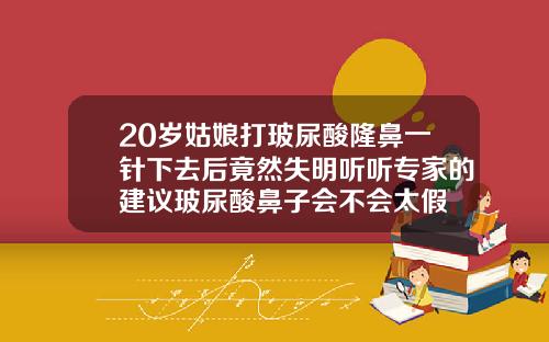 20岁姑娘打玻尿酸隆鼻一针下去后竟然失明听听专家的建议玻尿酸鼻子会不会太假