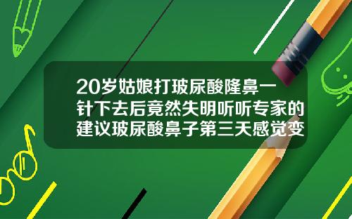 20岁姑娘打玻尿酸隆鼻一针下去后竟然失明听听专家的建议玻尿酸鼻子第三天感觉变低了
