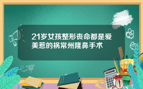 21岁女孩整形丧命都是爱美惹的祸常州隆鼻手术