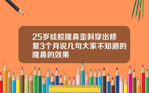 25岁硅胶隆鼻歪斜穿出修复3个月说几句大家不知道的隆鼻的效果