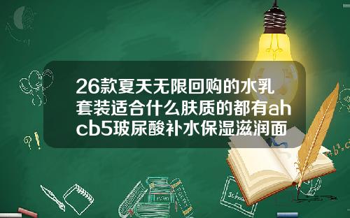 26款夏天无限回购的水乳套装适合什么肤质的都有ahcb5玻尿酸补水保湿滋润面霜