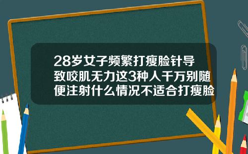 28岁女子频繁打瘦脸针导致咬肌无力这3种人千万别随便注射什么情况不适合打瘦脸针