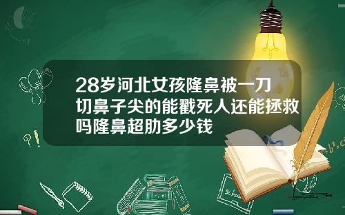 28岁河北女孩隆鼻被一刀切鼻子尖的能戳死人还能拯救吗隆鼻超肋多少钱