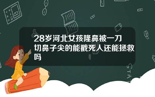 28岁河北女孩隆鼻被一刀切鼻子尖的能戳死人还能拯救吗