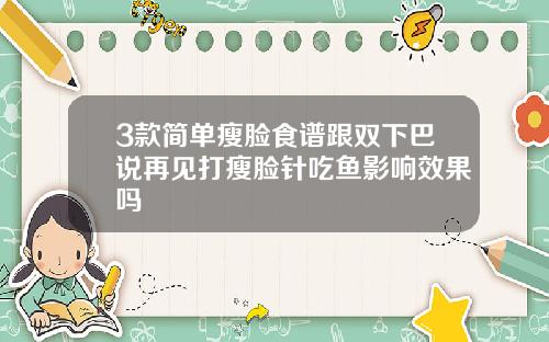 3款简单瘦脸食谱跟双下巴说再见打瘦脸针吃鱼影响效果吗