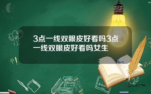 3点一线双眼皮好看吗3点一线双眼皮好看吗女生