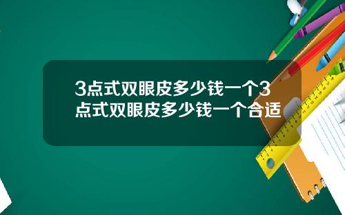 3点式双眼皮多少钱一个3点式双眼皮多少钱一个合适