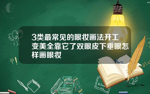 3类最常见的眼妆画法开工变美全靠它了双眼皮下垂眼怎样画眼妆