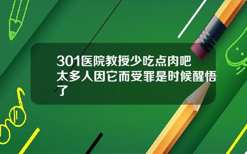 301医院教授少吃点肉吧太多人因它而受罪是时候醒悟了