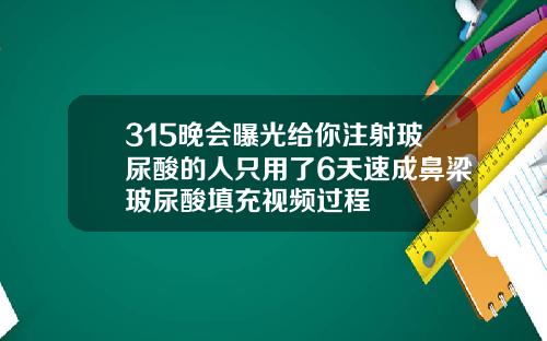 315晚会曝光给你注射玻尿酸的人只用了6天速成鼻梁玻尿酸填充视频过程