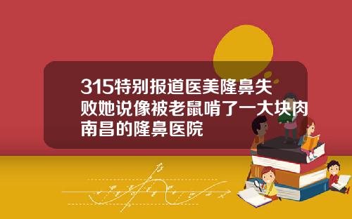 315特别报道医美隆鼻失败她说像被老鼠啃了一大块肉南昌的隆鼻医院