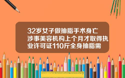 32岁女子做抽脂手术身亡涉事美容机构上个月才取得执业许可证110斤全身抽脂需要抽多少