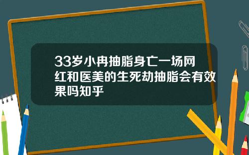 33岁小冉抽脂身亡一场网红和医美的生死劫抽脂会有效果吗知乎