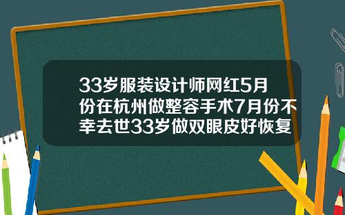 33岁服装设计师网红5月份在杭州做整容手术7月份不幸去世33岁做双眼皮好恢复吗