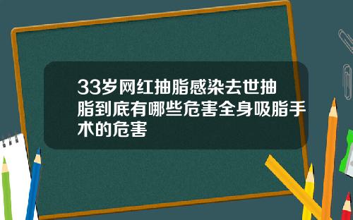 33岁网红抽脂感染去世抽脂到底有哪些危害全身吸脂手术的危害