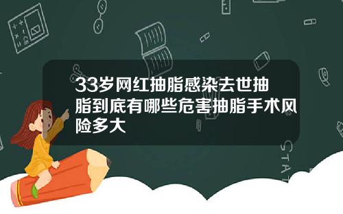 33岁网红抽脂感染去世抽脂到底有哪些危害抽脂手术风险多大