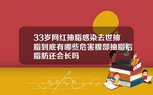 33岁网红抽脂感染去世抽脂到底有哪些危害腹部抽脂后脂肪还会长吗