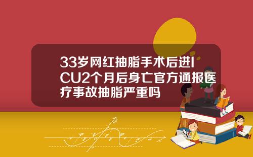 33岁网红抽脂手术后进ICU2个月后身亡官方通报医疗事故抽脂严重吗
