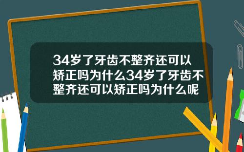 34岁了牙齿不整齐还可以矫正吗为什么34岁了牙齿不整齐还可以矫正吗为什么呢