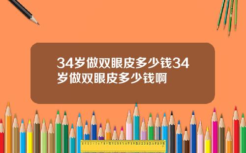 34岁做双眼皮多少钱34岁做双眼皮多少钱啊