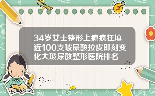 34岁女士整形上瘾疯狂填近100支玻尿酸拉皮即刻变化大玻尿酸整形医院排名