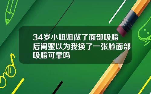 34岁小姐姐做了面部吸脂后闺蜜以为我换了一张脸面部吸脂可靠吗